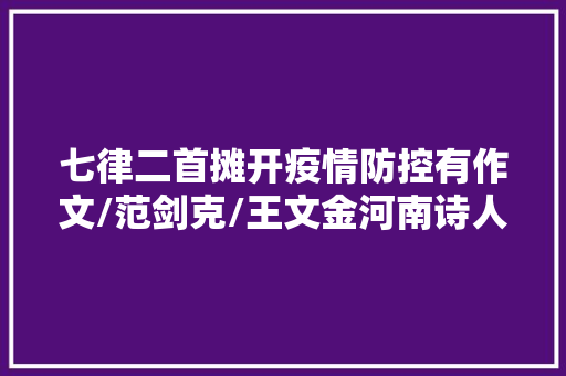 七律二首摊开疫情防控有作文/范剑克/王文金河南诗人