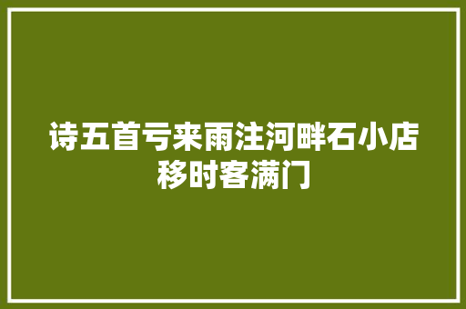 诗五首亏来雨注河畔石小店移时客满门