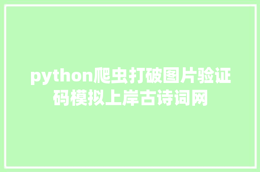 python爬虫打破图片验证码模拟上岸古诗词网