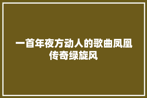 一首年夜方动人的歌曲凤凰传奇绿旋风