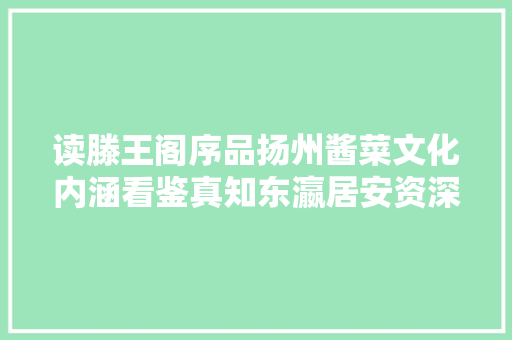 读滕王阁序品扬州酱菜文化内涵看鉴真知东瀛居安资深