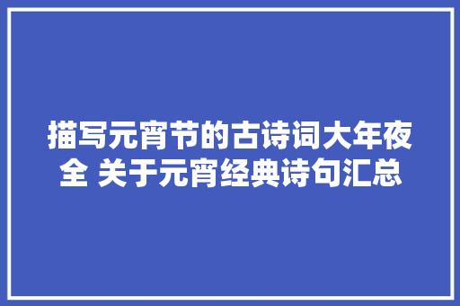 描写元宵节的古诗词大年夜全 关于元宵经典诗句汇总盘点