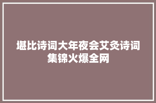 堪比诗词大年夜会艾灸诗词集锦火爆全网