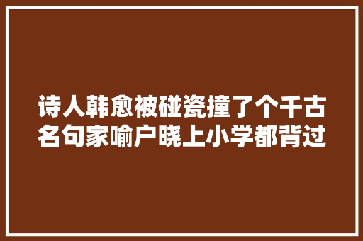 诗人韩愈被碰瓷撞了个千古名句家喻户晓上小学都背过