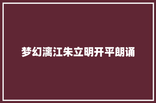 梦幻漓江朱立明开平朗诵