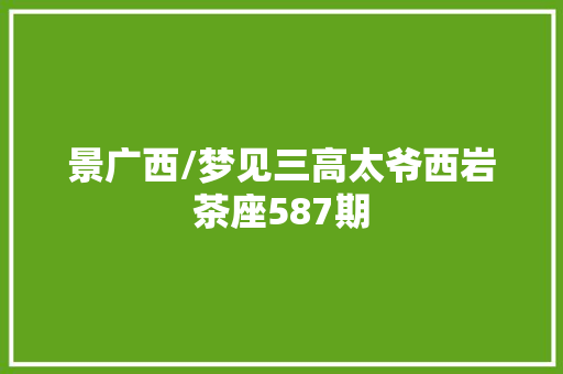 景广西/梦见三高太爷西岩茶座587期