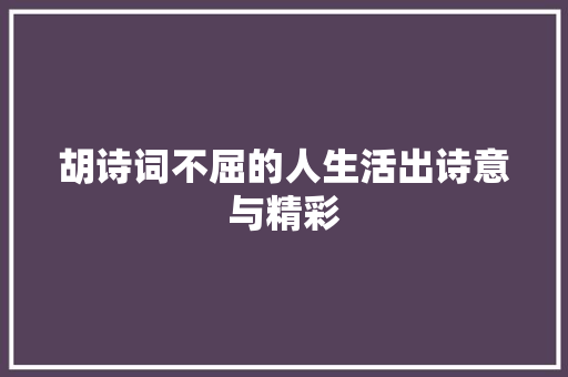 胡诗词不屈的人生活出诗意与精彩