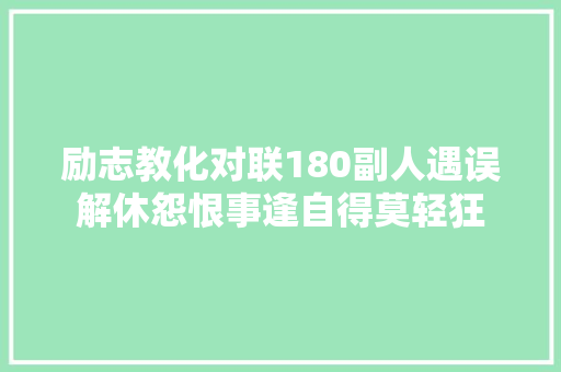 励志教化对联180副人遇误解休怨恨事逢自得莫轻狂