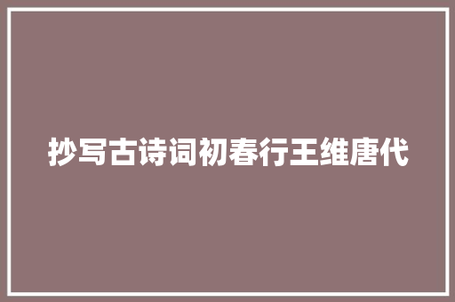 抄写古诗词初春行王维唐代