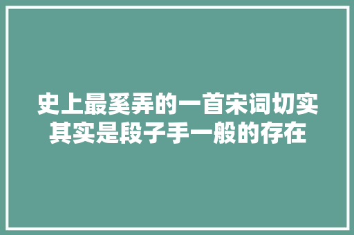 史上最奚弄的一首宋词切实其实是段子手一般的存在