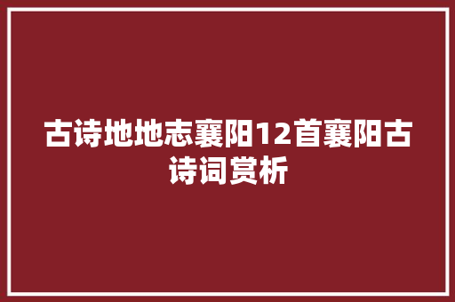 古诗地地志襄阳12首襄阳古诗词赏析