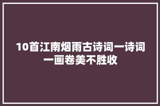 10首江南烟雨古诗词一诗词一画卷美不胜收