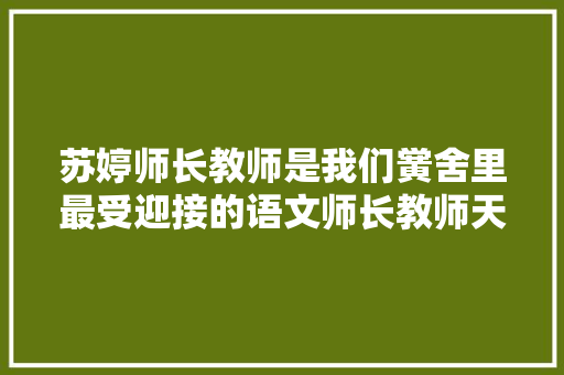 苏婷师长教师是我们黉舍里最受迎接的语文师长教师天天都给我们讲解古诗