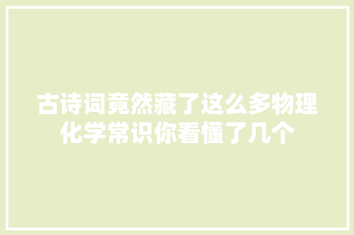 古诗词竟然藏了这么多物理化学常识你看懂了几个