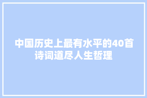 中国历史上最有水平的40首诗词道尽人生哲理