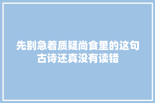 先别急着质疑尚食里的这句古诗还真没有读错