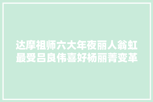 达摩祖师六大年夜丽人翁虹最受吕良伟喜好杨丽菁变革最大年夜