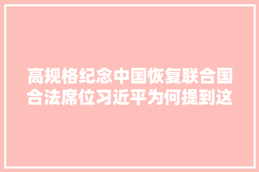 高规格纪念中国恢复联合国合法席位习近平为何提到这句唐诗