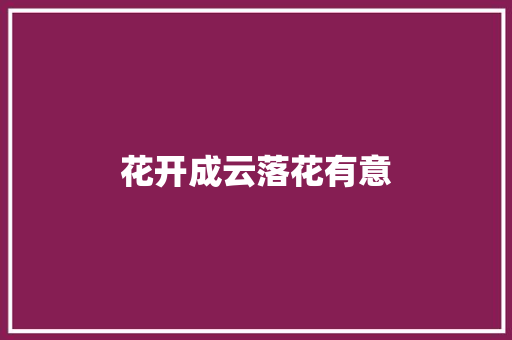 花开成云落花有意