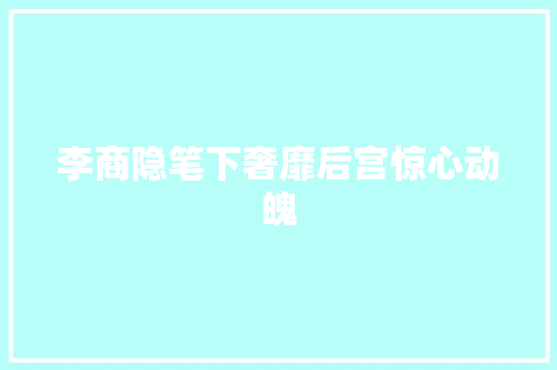 李商隐笔下奢靡后宫惊心动魄