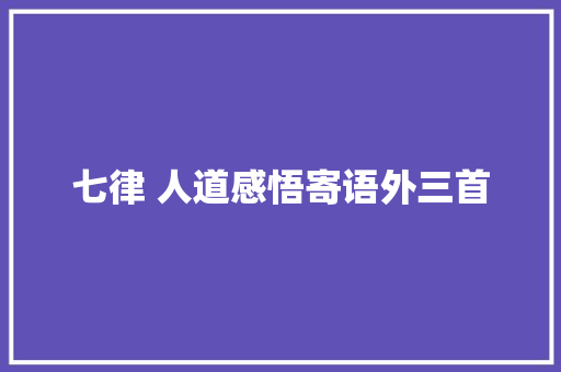 七律 人道感悟寄语外三首