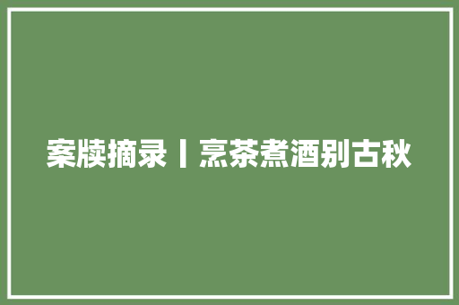 案牍摘录丨烹茶煮酒别古秋