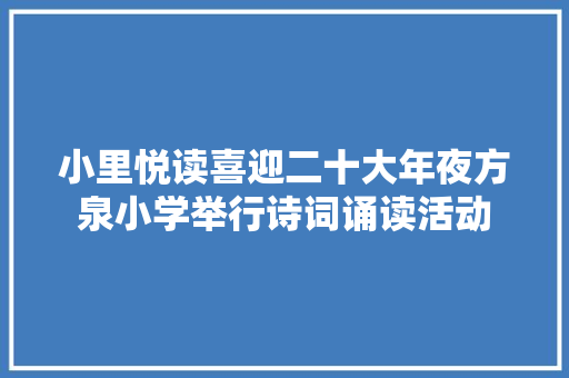 小里悦读喜迎二十大年夜方泉小学举行诗词诵读活动