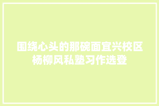 围绕心头的那碗面宜兴校区杨柳风私塾习作选登