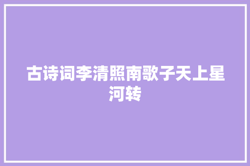 古诗词李清照南歌子天上星河转