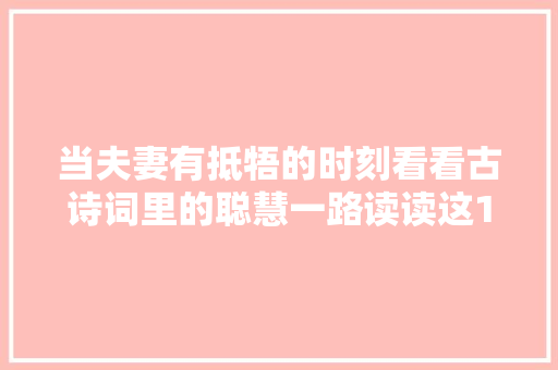 当夫妻有抵牾的时刻看看古诗词里的聪慧一路读读这10句诗