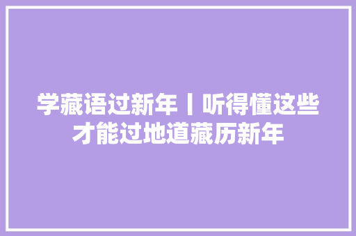 学藏语过新年丨听得懂这些才能过地道藏历新年