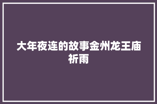 大年夜连的故事金州龙王庙祈雨