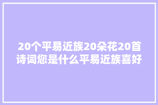 20个平易近族20朵花20首诗词您是什么平易近族喜好哪一个