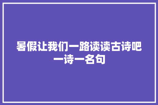 暑假让我们一路读读古诗吧一诗一名句