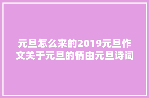 元旦怎么来的2019元旦作文关于元旦的情由元旦诗词大年夜全