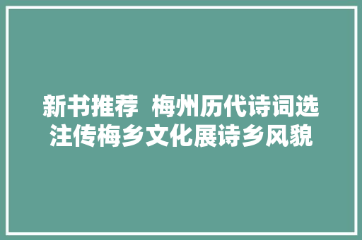 新书推荐  梅州历代诗词选注传梅乡文化展诗乡风貌