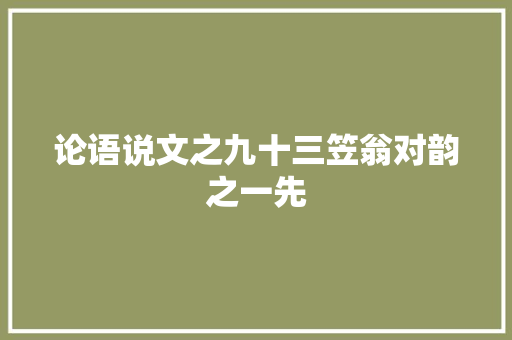 论语说文之九十三笠翁对韵之一先