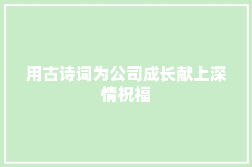 用古诗词为公司成长献上深情祝福