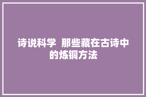 诗说科学  那些藏在古诗中的炼铜方法