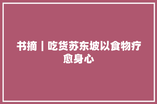 书摘｜吃货苏东坡以食物疗愈身心