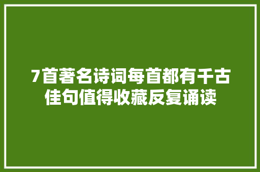 7首著名诗词每首都有千古佳句值得收藏反复诵读