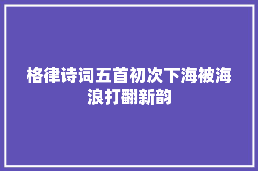 格律诗词五首初次下海被海浪打翻新韵