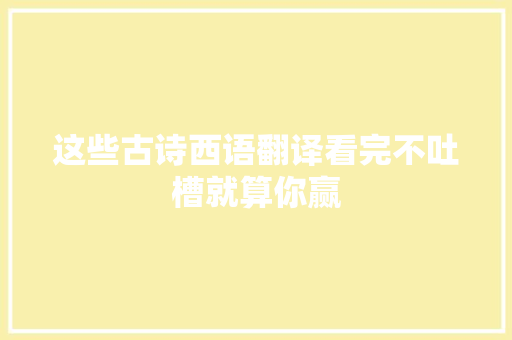 这些古诗西语翻译看完不吐槽就算你赢