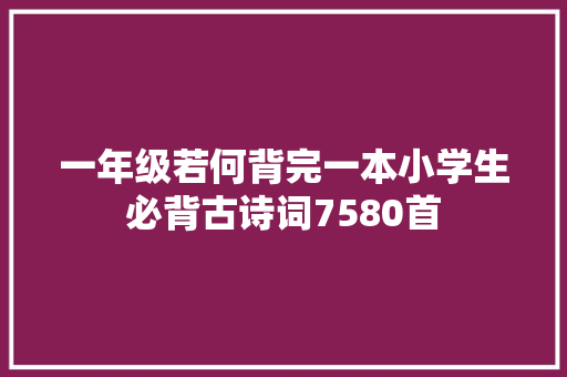 一年级若何背完一本小学生必背古诗词7580首