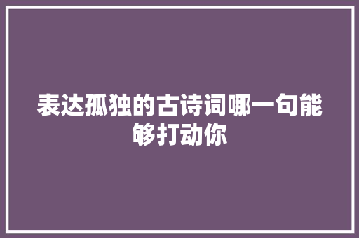 表达孤独的古诗词哪一句能够打动你