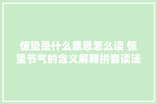 惊蛰是什么意思怎么读 惊蛰节气的含义解释拼音读法介绍