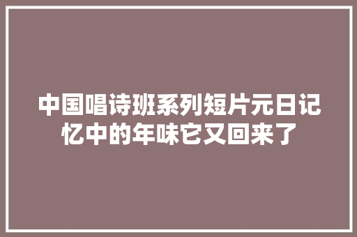 中国唱诗班系列短片元日记忆中的年味它又回来了