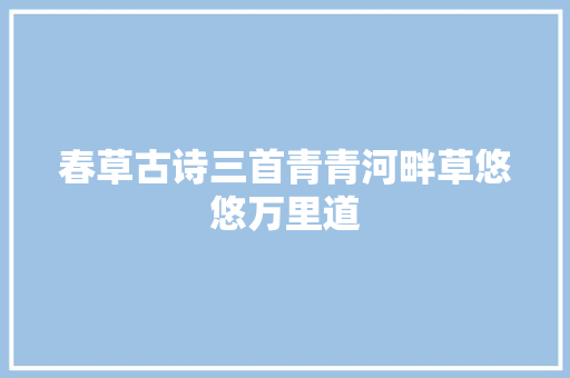 春草古诗三首青青河畔草悠悠万里道