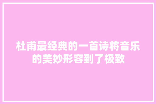 杜甫最经典的一首诗将音乐的美妙形容到了极致