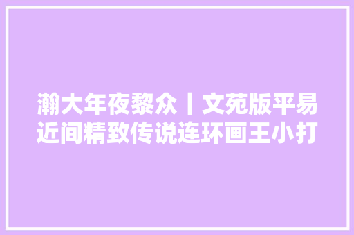 瀚大年夜黎众｜文苑版平易近间精致传说连环画王小打鱼水天宏绘画